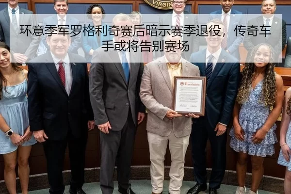 环意季军罗格利奇赛后暗示赛季退役，传奇车手或将告别赛场